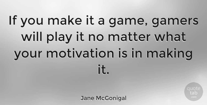 Jane McGonigal Quote About Motivation, Games, Play: If You Make It A...