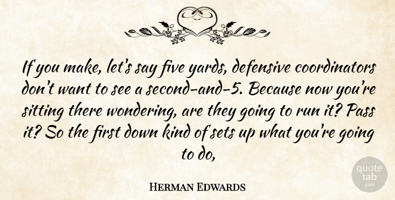 Herman Edwards Quote About Defensive, Five, Pass, Run, Sets: If You Make Lets Say...