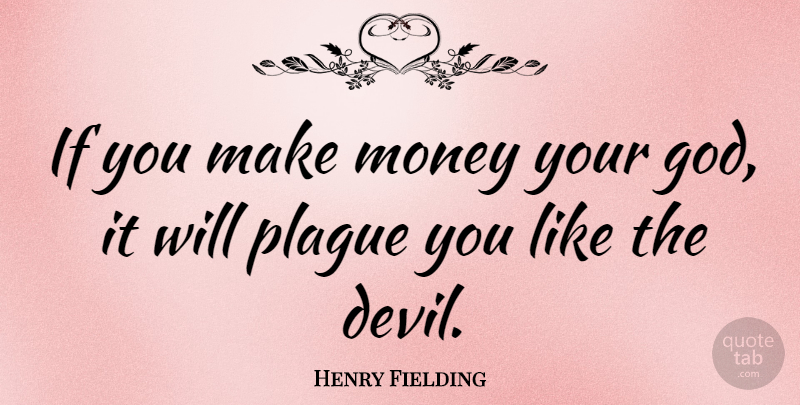 Henry Fielding Quote About English Novelist, Money, Plague: If You Make Money Your...