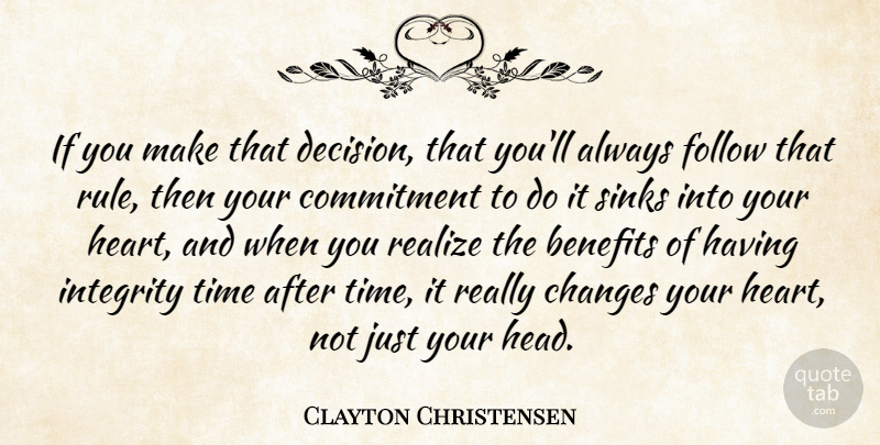 Clayton Christensen Quote About Benefits, Changes, Commitment, Follow, Realize: If You Make That Decision...