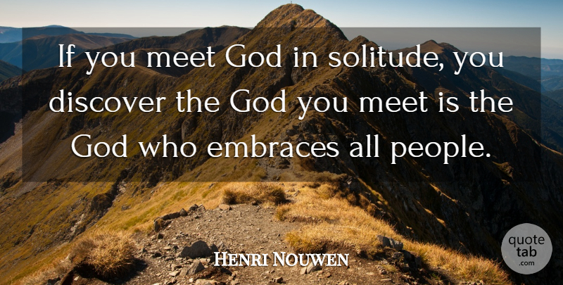 Henri Nouwen Quote About People, Solitude, Embrace: If You Meet God In...