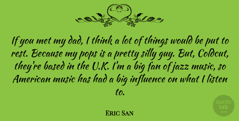 Eric San Quote About Based, Canadian Musician, Fan, Influence, Jazz: If You Met My Dad...