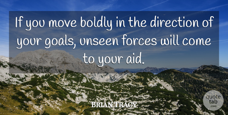 Brian Tracy Quote About Moving, Goal, Unseen Forces: If You Move Boldly In...