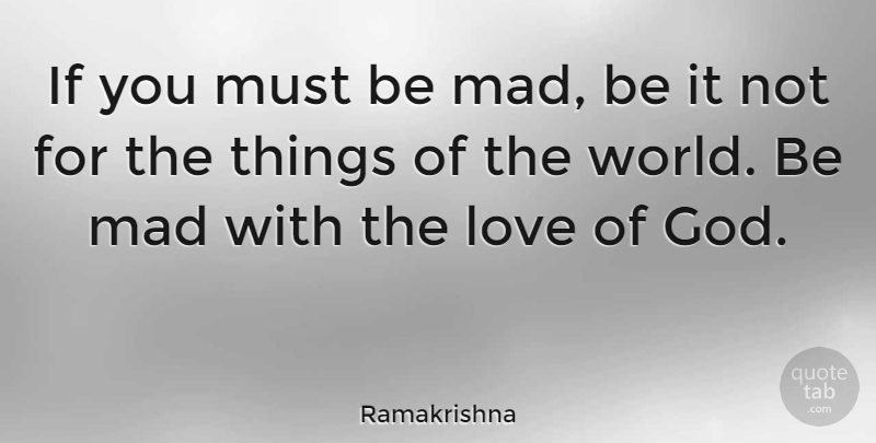 Ramakrishna Quote About God, Mad, World: If You Must Be Mad...