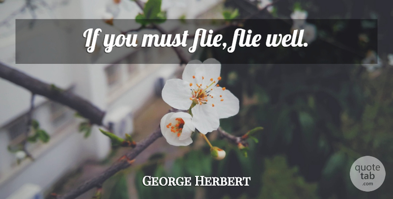 George Herbert Quote About Wells, Ifs: If You Must Flie Flie...