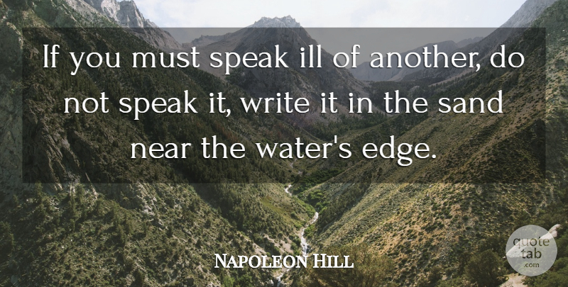 Napoleon Hill Quote About Writing, Water, Gossip: If You Must Speak Ill...