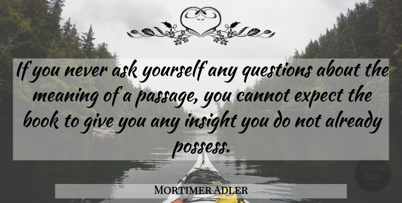 Mortimer Adler Quote About Giving Up, Book, Insight: If You Never Ask Yourself...