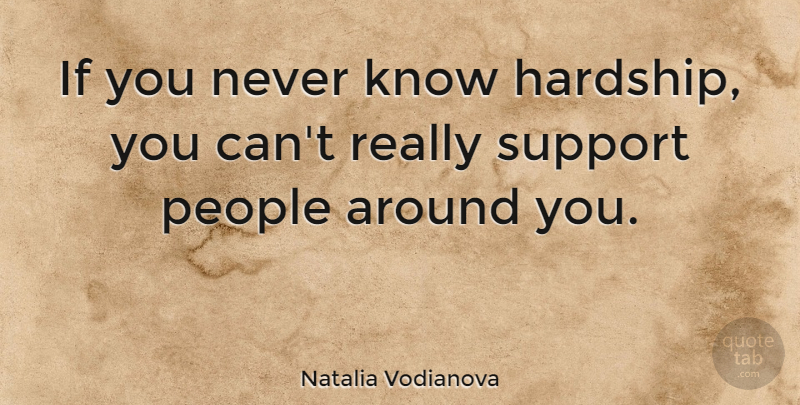 Natalia Vodianova Quote About People, Support, Hardship: If You Never Know Hardship...