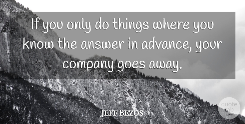 Jeff Bezos Quote About Answers, Company, Ifs: If You Only Do Things...