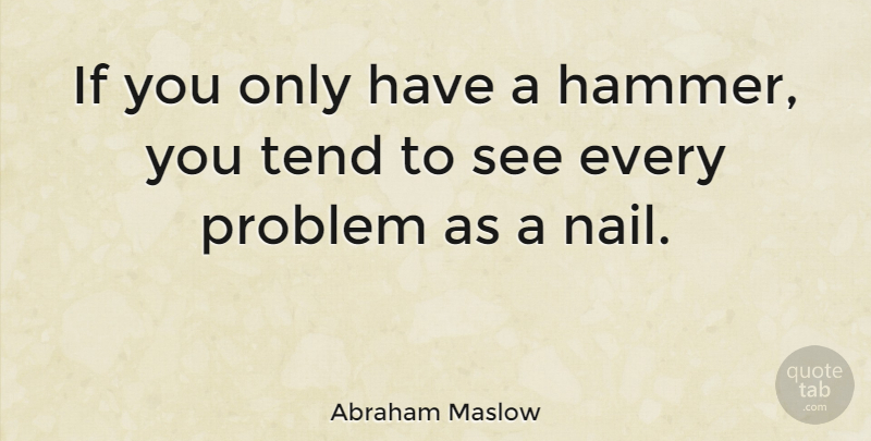 Abraham Maslow Quote About Education, Wisdom, Humorous: If You Only Have A...