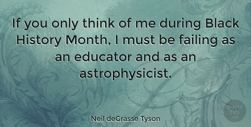 Neil deGrasse Tyson Quote About Educator, Failing, History: If You Only Think Of...