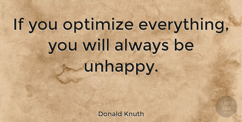 Donald Knuth Quote About Unhappy, Unhappiness, Ifs: If You Optimize Everything You...