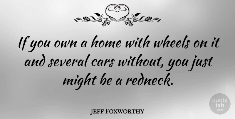 Jeff Foxworthy Quote About Funny, Humor, Home: If You Own A Home...