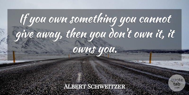 Albert Schweitzer Quote About Giving, Ifs: If You Own Something You...