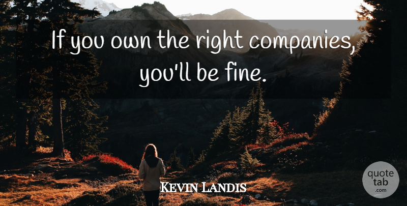 Kevin Landis Quote About undefined: If You Own The Right...