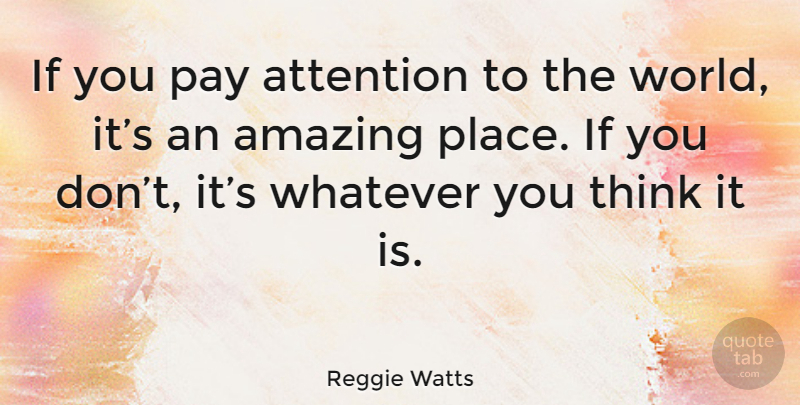 Reggie Watts Quote About Thinking, World, Pay: If You Pay Attention To...