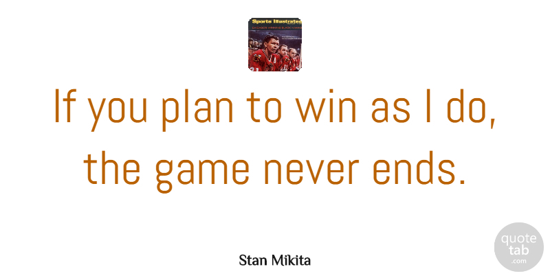 Stan Mikita Quote About Game, Plan, Win: If You Plan To Win...