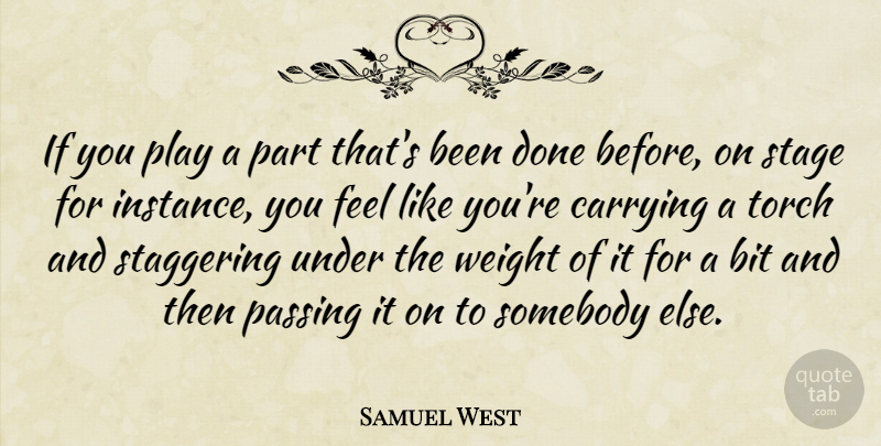 Samuel West Quote About Play, Torches, Done: If You Play A Part...