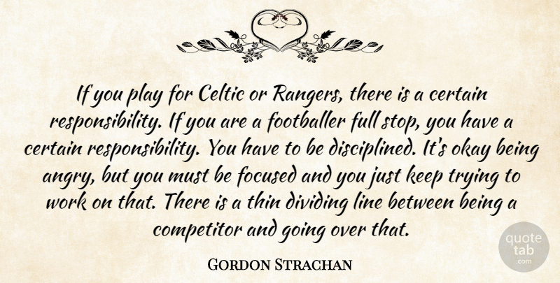 Gordon Strachan Quote About Celtic, Certain, Competitor, Dividing, Focused: If You Play For Celtic...