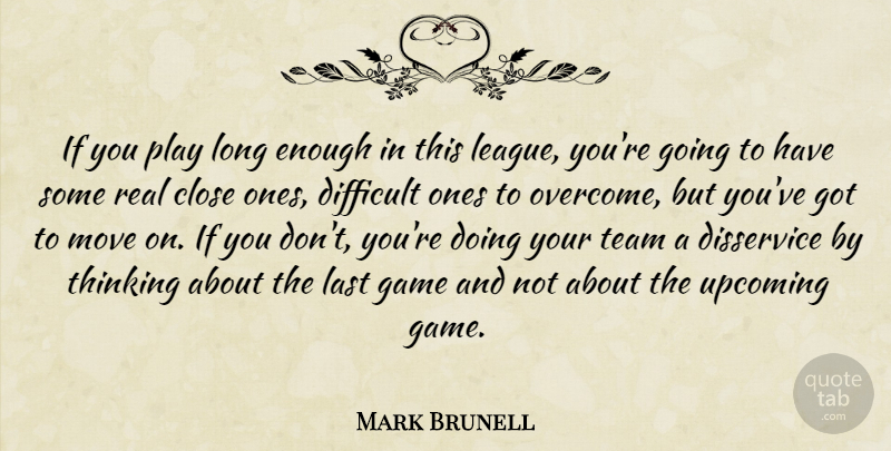 Mark Brunell Quote About Close, Difficult, Disservice, Game, Last: If You Play Long Enough...