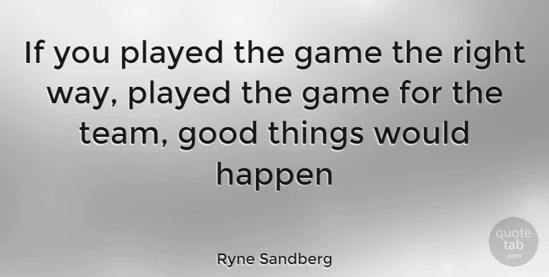 Ryne Sandberg Quote About Team, Games, Way: If You Played The Game...