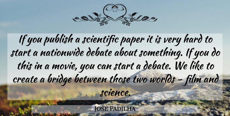 Jose Padilha Quote About Create, Debate, Hard, Paper, Publish: If You Publish A Scientific...