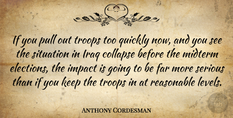 Anthony Cordesman Quote About Collapse, Far, Impact, Iraq, Pull: If You Pull Out Troops...