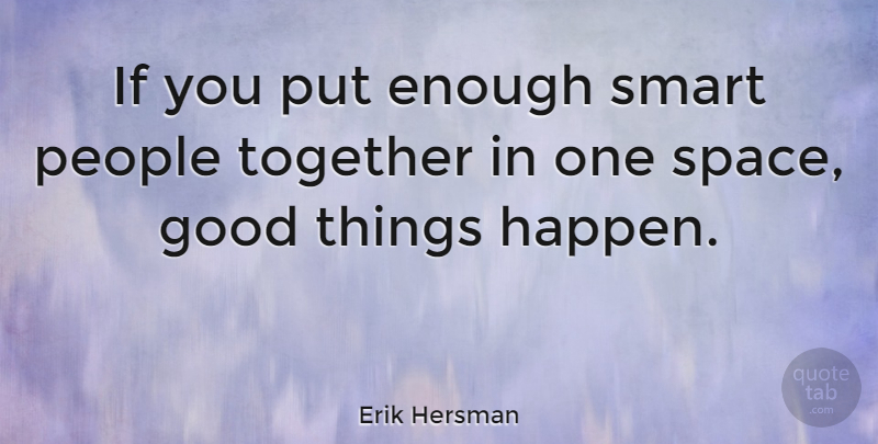 Erik Hersman Quote About Good, People, Smart: If You Put Enough Smart...