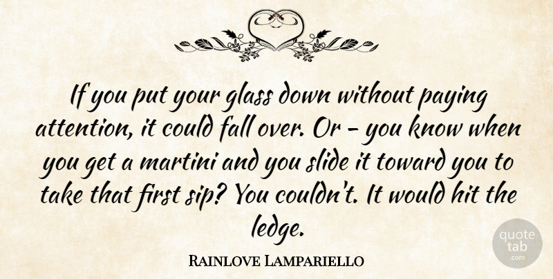 Rainlove Lampariello Quote About Fall, Glass, Hit, Martini, Paying: If You Put Your Glass...