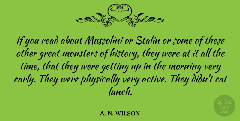A. N. Wilson Quote About Morning, Lunch, Monsters: If You Read About Mussolini...