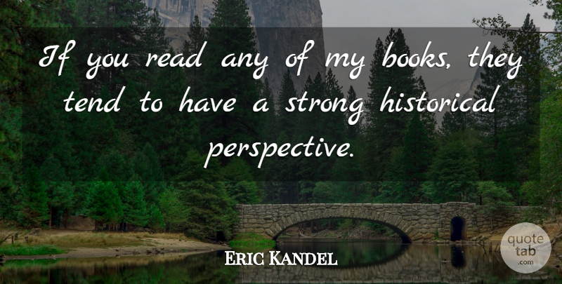 Eric Kandel Quote About Tend: If You Read Any Of...