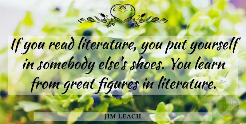 Jim Leach Quote About Shoes, Literature, Figures: If You Read Literature You...