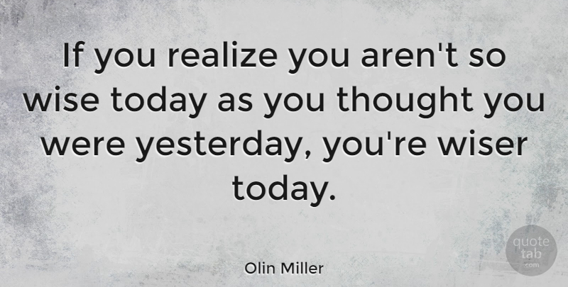 Olin Miller Quote About American Artist, Realize, Wiser: If You Realize You Arent...