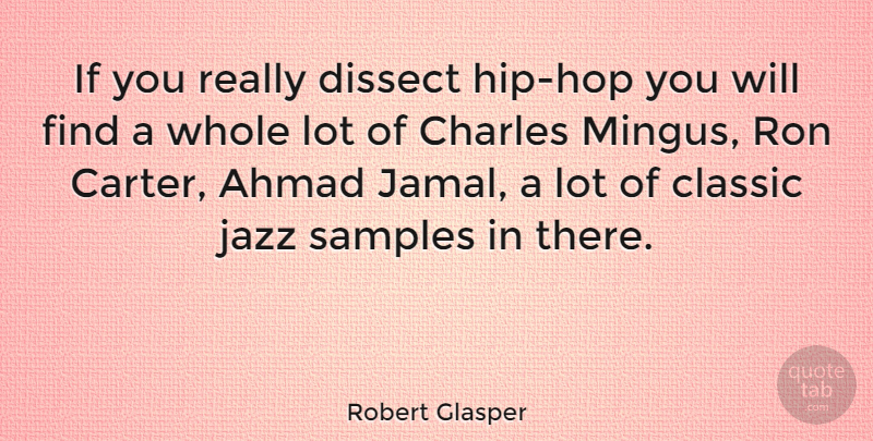 Robert Glasper Quote About Hip Hop, Hips, Classic: If You Really Dissect Hip...