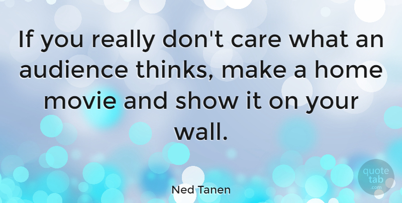 Ned Tanen Quote About Audience, Care, Home: If You Really Dont Care...
