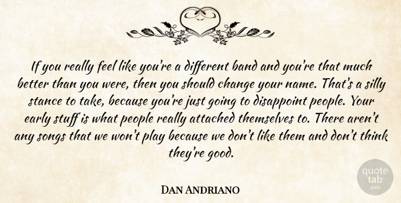 Dan Andriano Quote About Attached, Band, Change, Disappoint, Early: If You Really Feel Like...