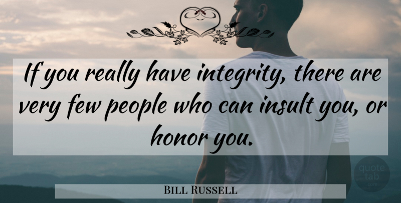 Bill Russell Quote About Integrity, Insults You, People: If You Really Have Integrity...