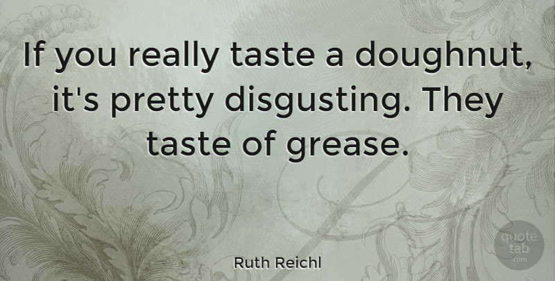 Ruth Reichl Quote About undefined: If You Really Taste A...