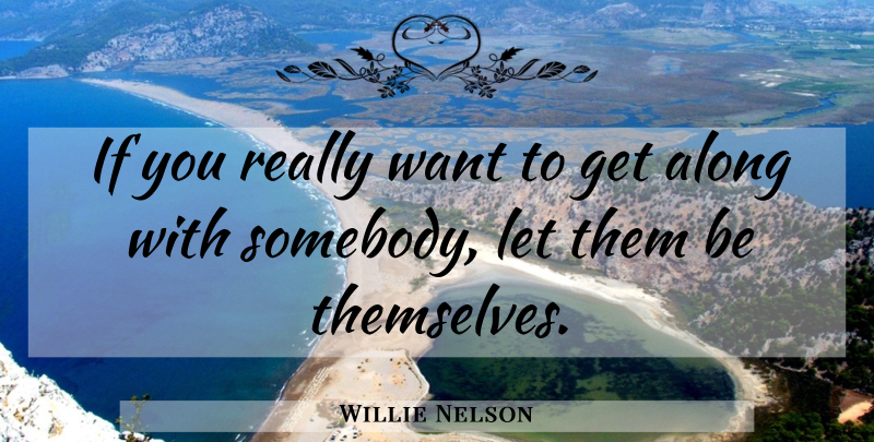 Willie Nelson Quote About Want, Ifs: If You Really Want To...