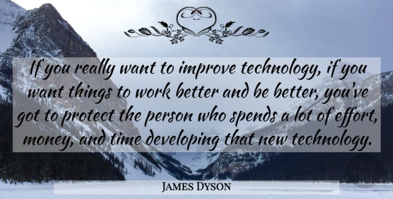 James Dyson Quote About Technology, Effort, Want: If You Really Want To...