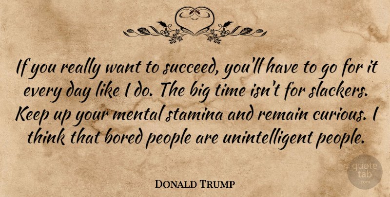 Donald Trump Quote About Thinking, Bored, People: If You Really Want To...