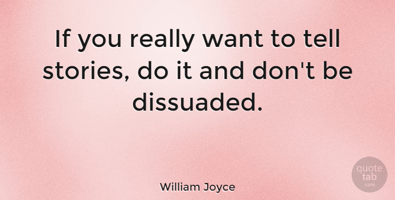 William Joyce Quote About Stories, Want, Ifs: If You Really Want To...