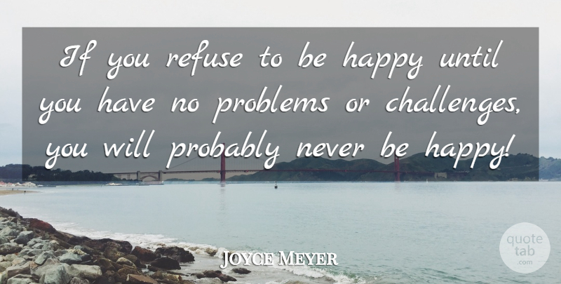 Joyce Meyer Quote About Challenges, Problem, Refuse: If You Refuse To Be...