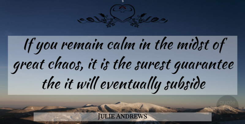 Julie Andrews Quote About Guarantees, Calm, Chaos: If You Remain Calm In...