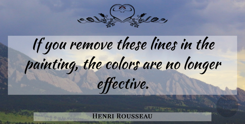Henri Rousseau Quote About Colors, Lines, Longer, Remove: If You Remove These Lines...