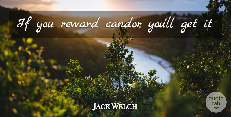 Jack Welch Quote About Rewards, Candor, Ifs: If You Reward Candor Youll...
