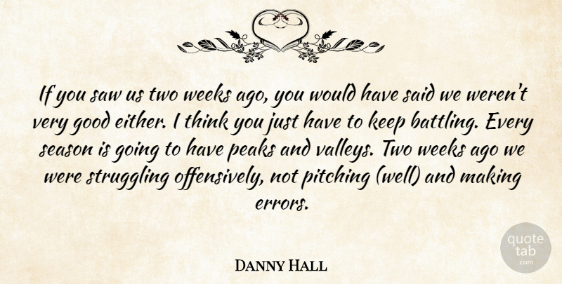 Danny Hall Quote About Good, Peaks, Pitching, Saw, Season: If You Saw Us Two...