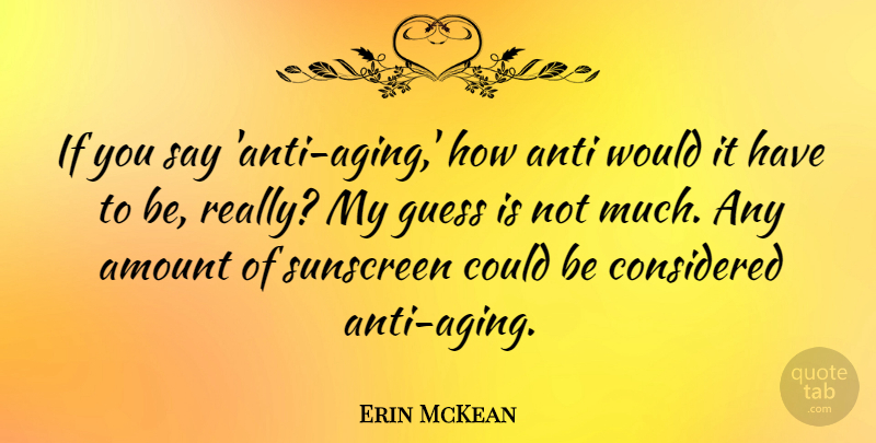 Erin McKean Quote About Amount, Considered: If You Say Anti Aging...