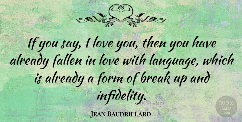 Jean Baudrillard Quote About Love, Life, Break Up: If You Say I Love...