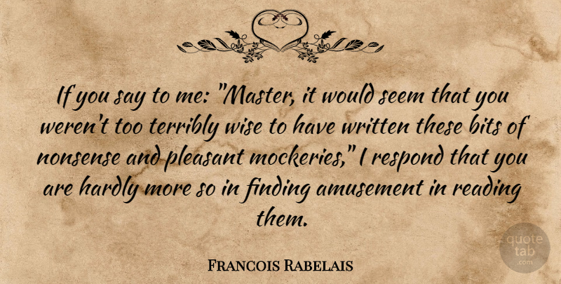 Francois Rabelais Quote About Wise, Reading, Amusement: If You Say To Me...